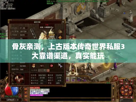 骨灰亲测,上古版本传奇世界私服3大靠谱渠道,真实能玩 骨灰亲测,上古版本传奇世界私服3大靠谱渠道,真实能玩