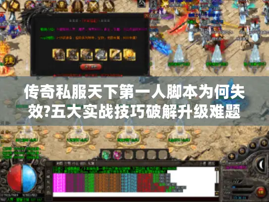 传奇私服天下第一人脚本为何失效?五大实战技巧破解升级难题 传奇私服天下第一人脚本为何失效?五大实战技巧破解升级难题