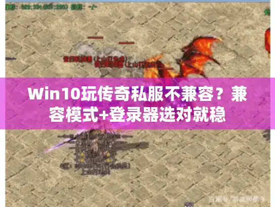 Win10玩传奇私服不兼容？兼容模式+登录器选对就稳