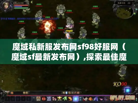 魔域私新服发布网sf98好服网（魔域sf最新发布网）,探索最佳魔域sf新服