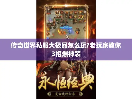 传奇世界私服大极品怎么玩?老玩家教你3招爆神装