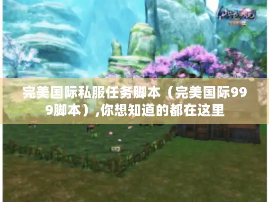 完美国际私服任务脚本（完美国际999脚本）,你想知道的都在这里