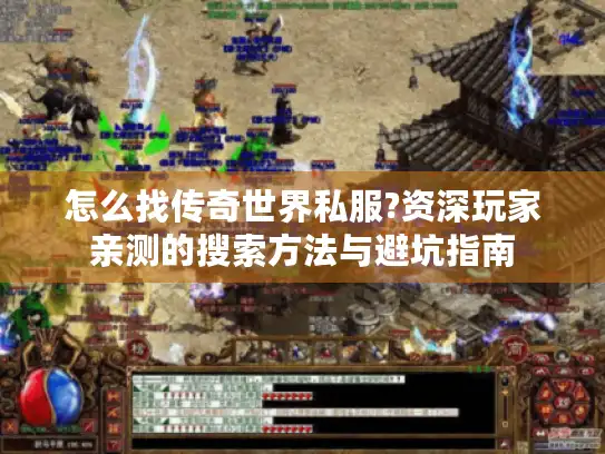 怎么找传奇世界私服?资深玩家亲测的搜索方法与避坑指南