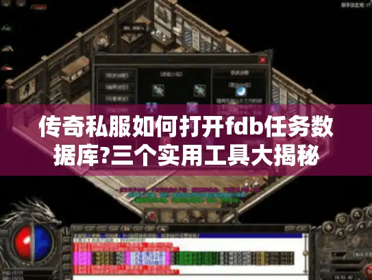 传奇私服如何打开fdb任务数据库?三个实用工具大揭秘
