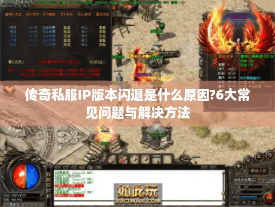 传奇私服IP版本闪退是什么原因?6大常见问题与解决方法