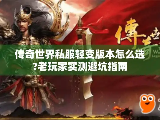 传奇世界私服轻变版本怎么选?老玩家实测避坑指南 传奇世界私服轻变版本怎么选?老玩家实测避坑指南