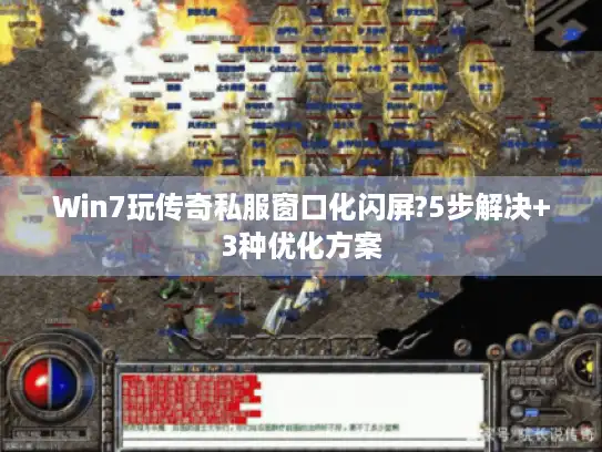 Win7玩传奇私服窗口化闪屏?5步解决+3种优化方案