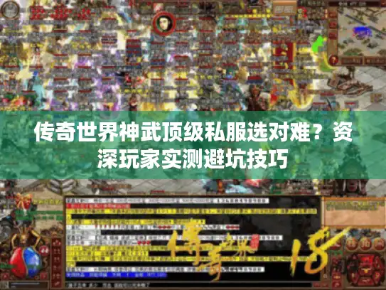 传奇世界神武顶级私服选对难？资深玩家实测避坑技巧