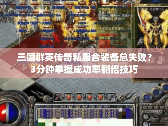 三国群英传奇私服合装备总失败？3分钟掌握成功率翻倍技巧