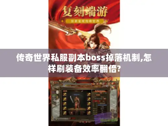 传奇世界私服副本boss掉落机制,怎样刷装备效率翻倍?