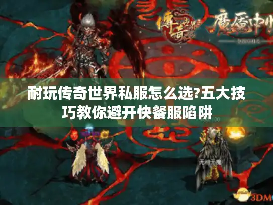 耐玩传奇世界私服怎么选?五大技巧教你避开快餐服陷阱