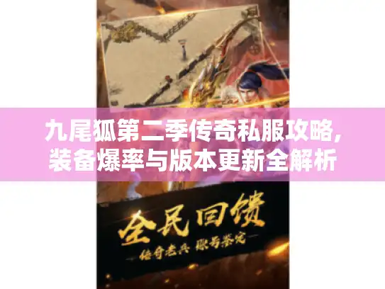 九尾狐第二季传奇私服攻略,装备爆率与版本更新全解析 九尾狐第二季传奇私服攻略,装备爆率与版本更新全解析