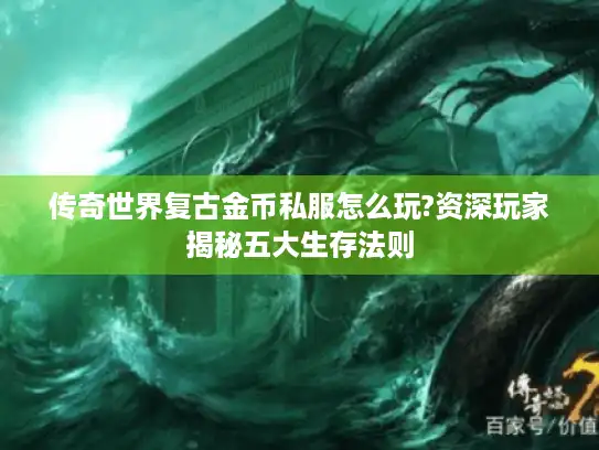 传奇世界复古金币私服怎么玩?资深玩家揭秘五大生存法则