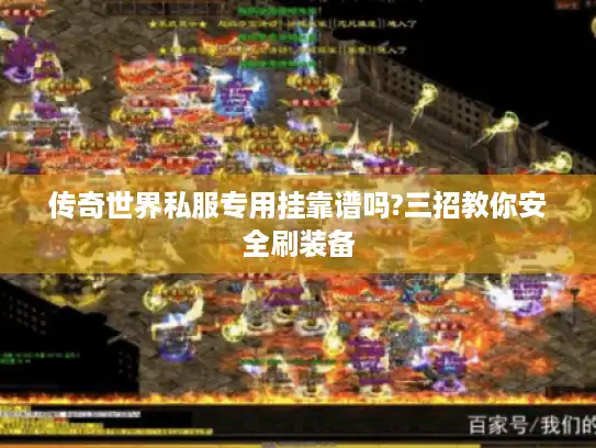 传奇世界私服专用挂靠谱吗?三招教你安全刷装备 传奇世界私服专用挂靠谱吗?三招教你安全刷装备