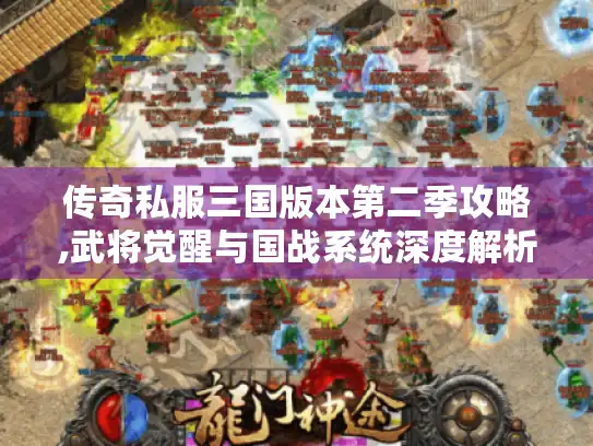 传奇私服三国版本第二季攻略,武将觉醒与国战系统深度解析