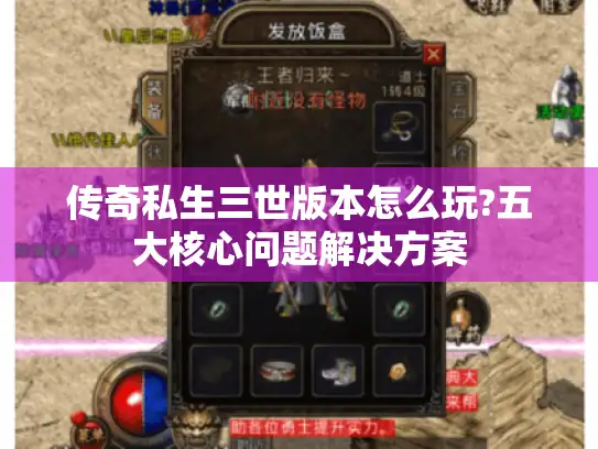 传奇私生三世版本怎么玩?五大核心问题解决方案