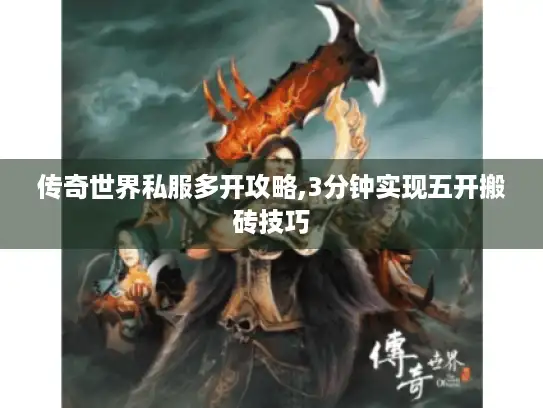 传奇世界私服多开攻略,3分钟实现五开搬砖技巧