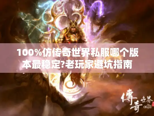 100%仿传奇世界私服哪个版本最稳定?老玩家避坑指南