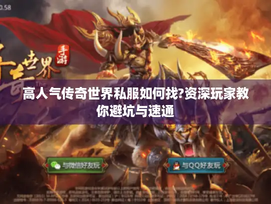 高人气传奇世界私服如何找?资深玩家教你避坑与速通 高人气传奇世界私服如何找?资深玩家教你避坑与速通