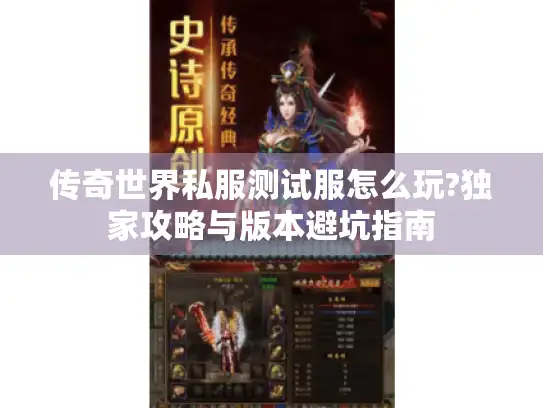 传奇世界私服测试服怎么玩?独家攻略与版本避坑指南