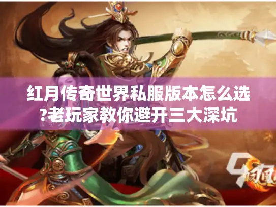 红月传奇世界私服版本怎么选?老玩家教你避开三大深坑