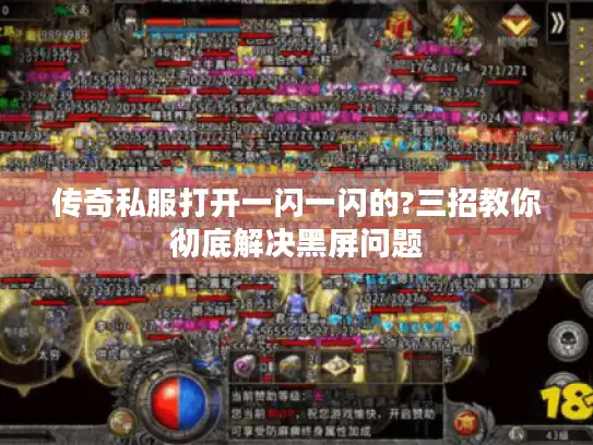 传奇私服打开一闪一闪的?三招教你彻底解决黑屏问题