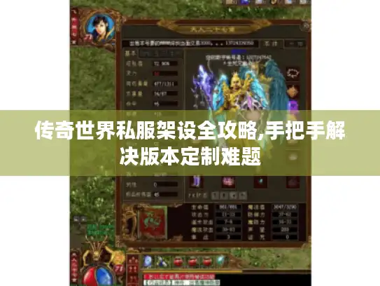 传奇世界私服架设全攻略,手把手解决版本定制难题