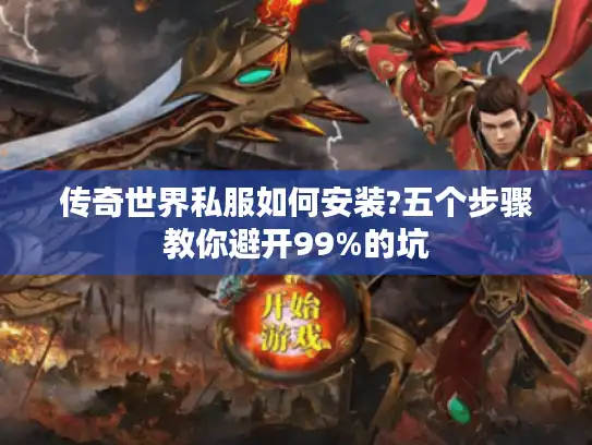 传奇世界私服如何安装?五个步骤教你避开99%的坑