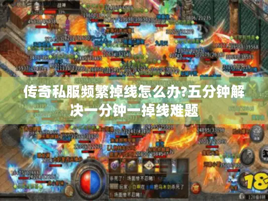 传奇私服频繁掉线怎么办?五分钟解决一分钟一掉线难题