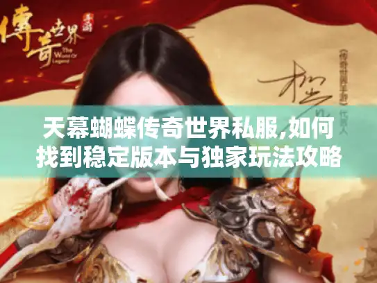 天幕蝴蝶传奇世界私服,如何找到稳定版本与独家玩法攻略?