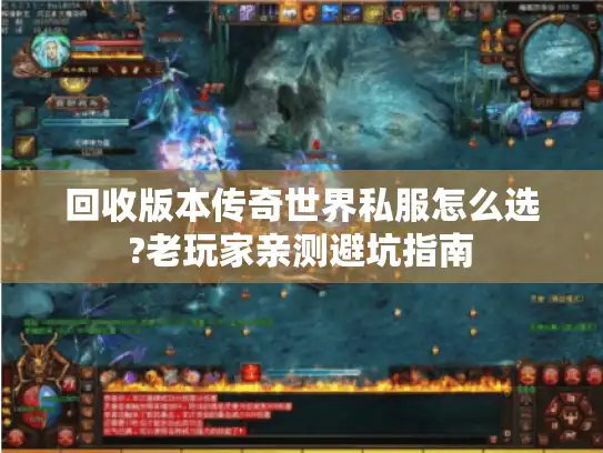 回收版本传奇世界私服怎么选?老玩家亲测避坑指南