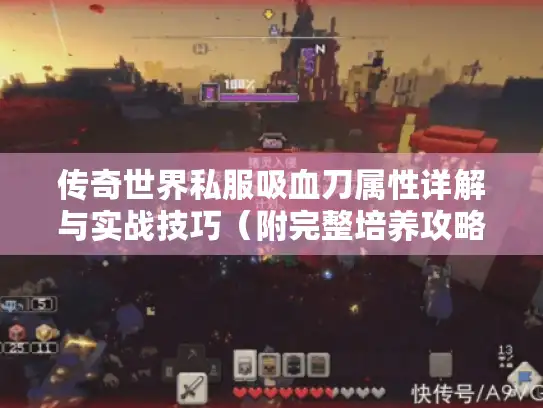传奇世界私服吸血刀属性详解与实战技巧（附完整培养攻略）