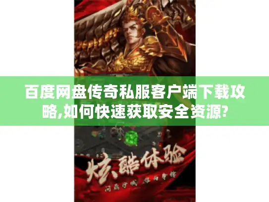 百度网盘传奇私服客户端下载攻略,如何快速获取安全资源?