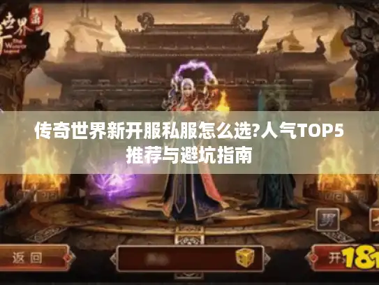 传奇世界新开服私服怎么选?人气TOP5推荐与避坑指南