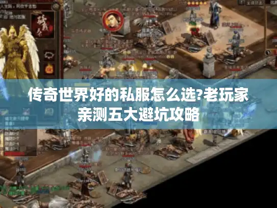 传奇世界好的私服怎么选?老玩家亲测五大避坑攻略