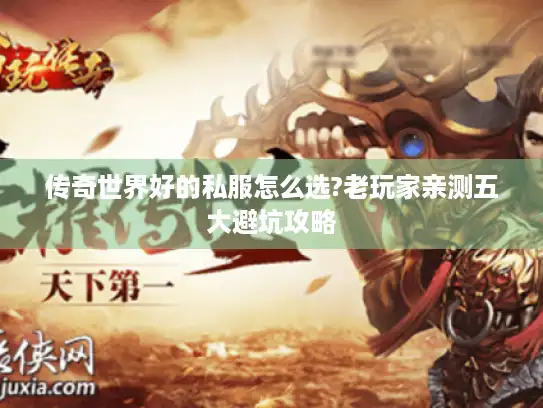 传奇世界好的私服怎么选?老玩家亲测五大避坑攻略