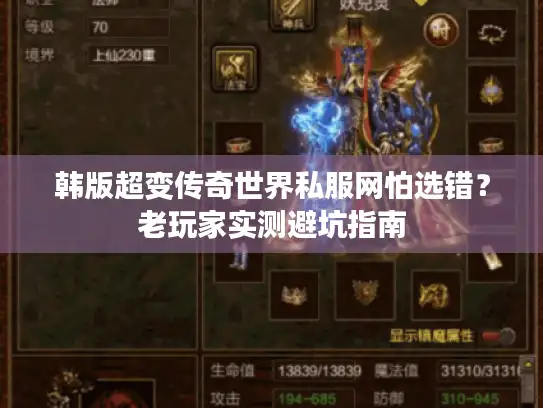 韩版超变传奇世界私服网怕选错？老玩家实测避坑指南