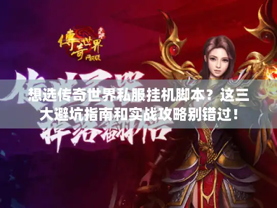 想选传奇世界私服挂机脚本？这三大避坑指南和实战攻略别错过！