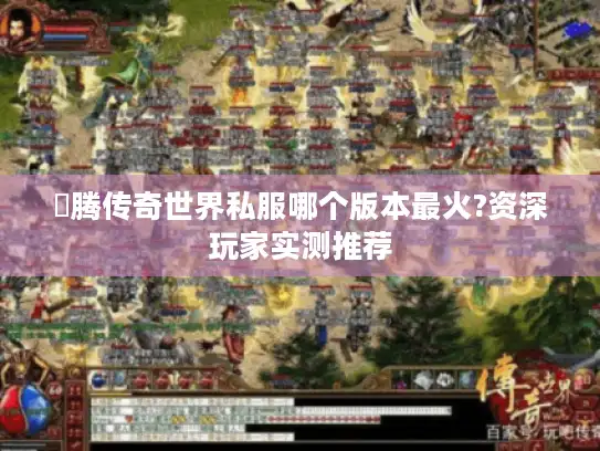 龍腾传奇世界私服哪个版本最火?资深玩家实测推荐