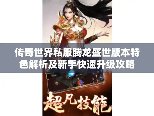 传奇世界私服腾龙盛世版本特色解析及新手快速升级攻略