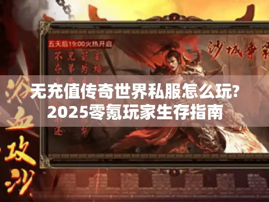 无充值传奇世界私服怎么玩?2025零氪玩家生存指南
