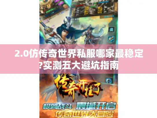2.0仿传奇世界私服哪家最稳定?实测五大避坑指南