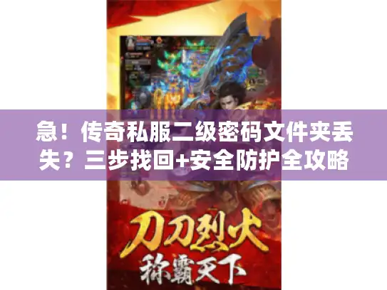 急!传奇私服二级密码文件夹丢失?三步找回+安全防护全攻略 急!传奇私服二级密码文件夹丢失?三步找回+安全防护全攻略