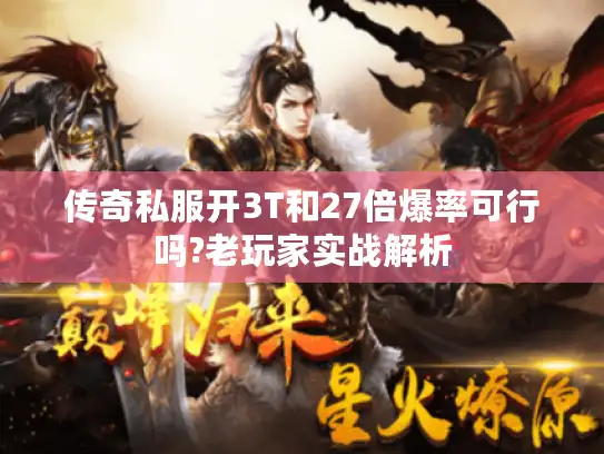 传奇私服开3T和27倍爆率可行吗?老玩家实战解析