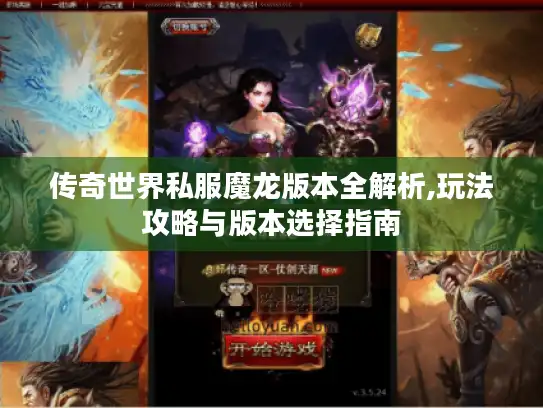 传奇世界私服魔龙版本全解析,玩法攻略与版本选择指南