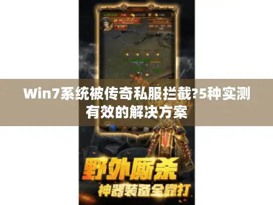 Win7系统被传奇私服拦截?5种实测有效的解决方案