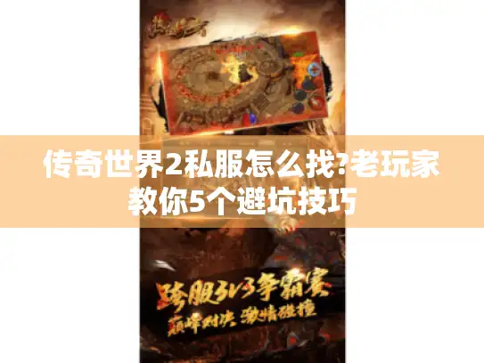 传奇世界2私服怎么找?老玩家教你5个避坑技巧 传奇世界2私服怎么找?老玩家教你5个避坑技巧