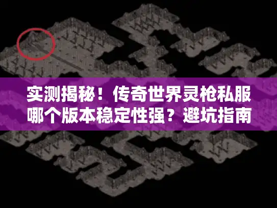 实测揭秘!传奇世界灵枪私服哪个版本稳定性强?避坑指南速看 实测揭秘!传奇世界灵枪私服哪个版本稳定性强?避坑指南速看