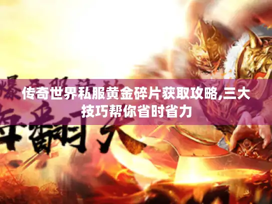 传奇世界私服黄金碎片获取攻略,三大技巧帮你省时省力