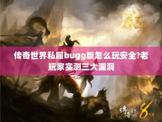 传奇世界私服bugg版怎么玩安全?老玩家实测三大漏洞